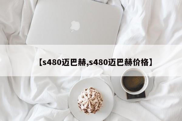 【s480迈巴赫,s480迈巴赫价格】