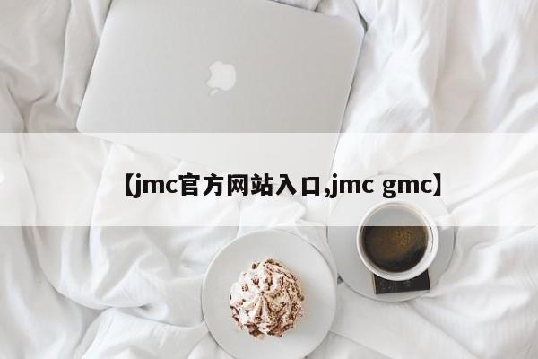 【jmc官方网站入口,jmc gmc】