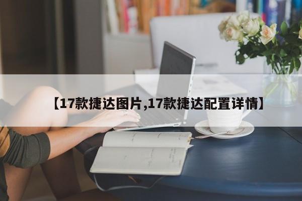 【17款捷达图片,17款捷达配置详情】