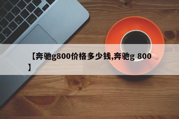 【奔驰g800价格多少钱,奔驰g 800】