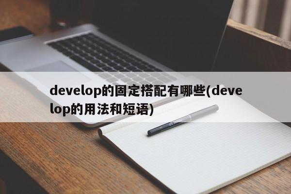 develop的固定搭配有哪些(develop的用法和短语)