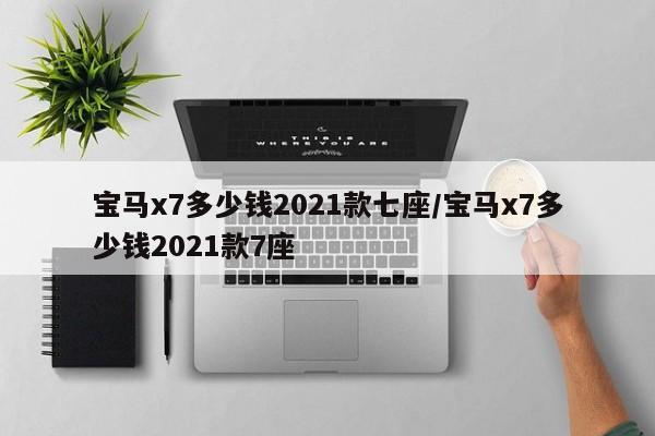 宝马x7多少钱2021款七座/宝马x7多少钱2021款7座